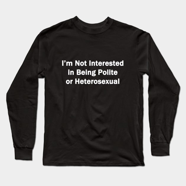 Not Interested In Being Polite Long Sleeve T-Shirt by topher